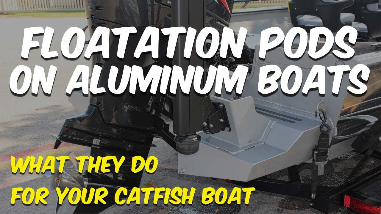 Floatation Pods: What They Do For Aluminum Catfish Boats